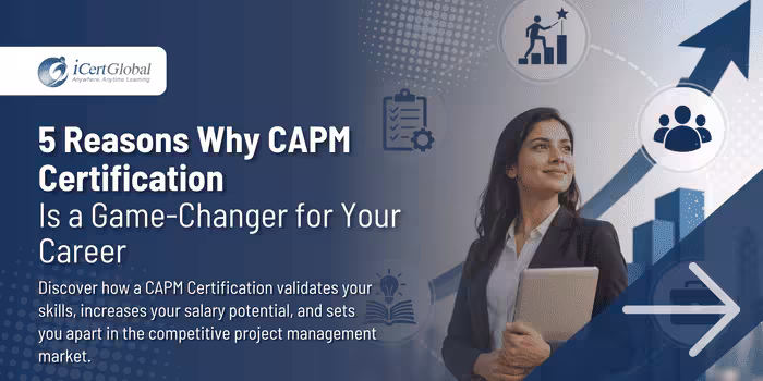 5 Reasons Why CAPM Certification is a Game-Changer for Your Career