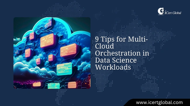 9 Tips for Multi-Cloud Orchestration in Data Science Workloads
