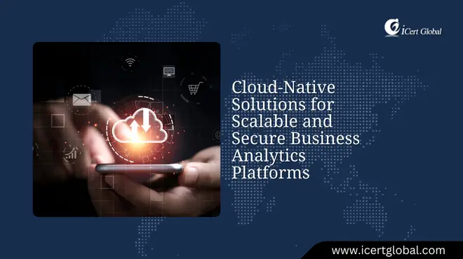 Cloud-Native Solutions for Scalable and Secure Business Analytics Platforms