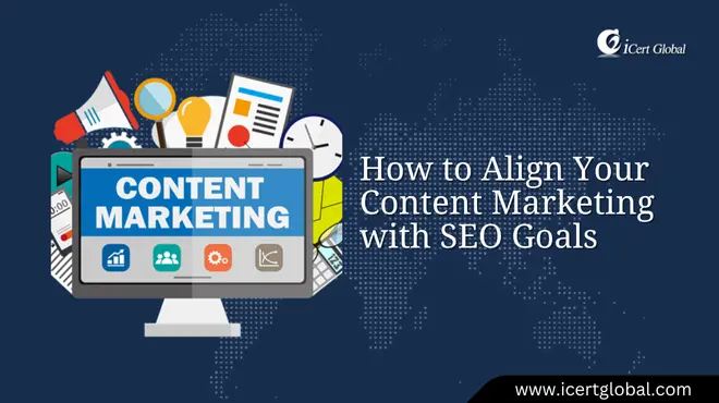 How to Align Your Content Marketing with SEO Goals