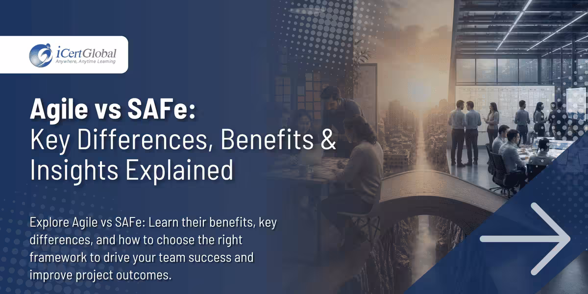 Agile vs SAFe:Key Differences, Benefits & Insights Explained