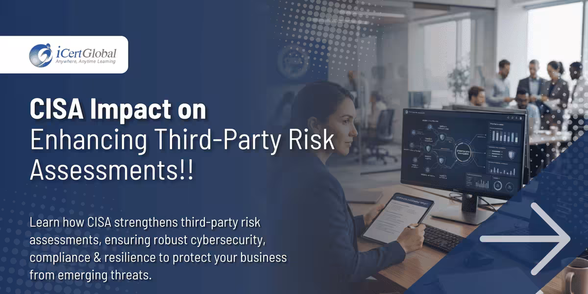 CISA Impact on Enhancing Third-Party Risk Assessments!!