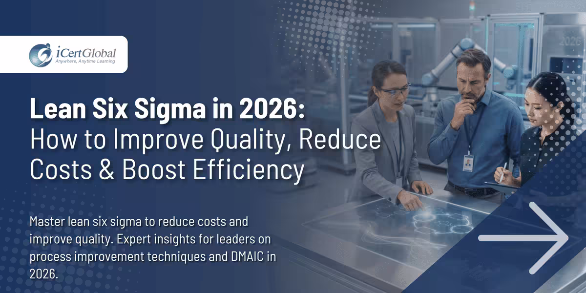 Lean Six Sigma in 2026: How to Improve Quality, Reduce Costs & Boost Efficiency