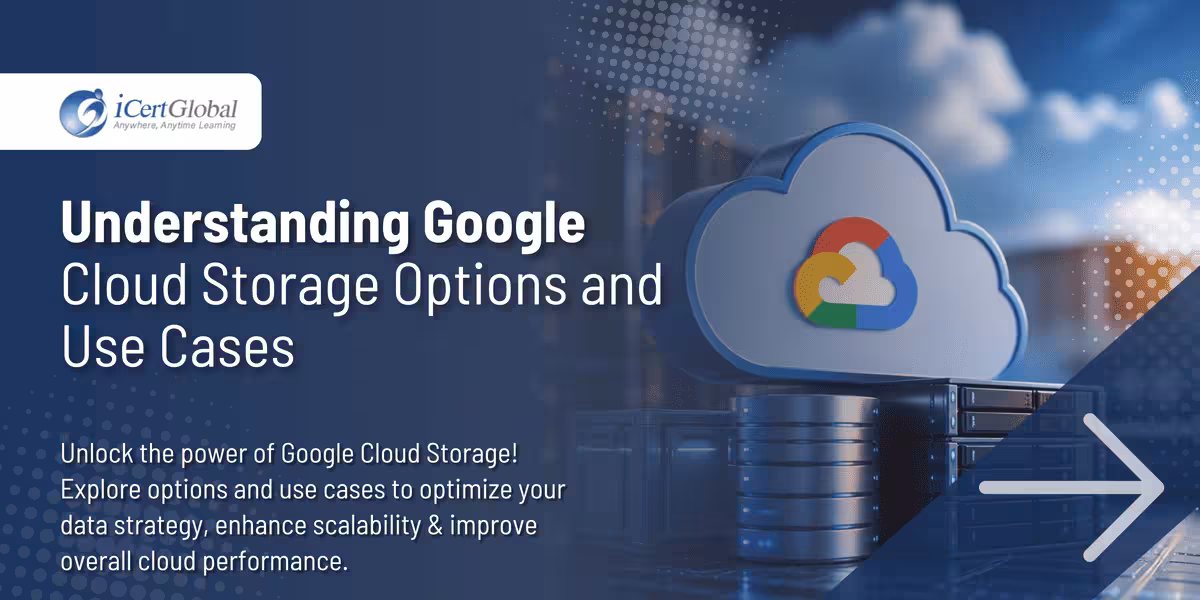 Understanding Google Cloud Storage Options and Use Cases
